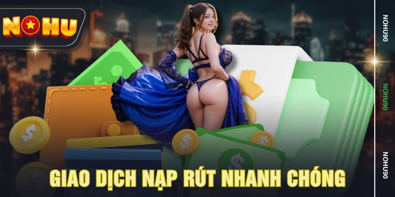 Giao dịch nạp rút nhanh chóng Giao dịch nạp rút nhanh chóng