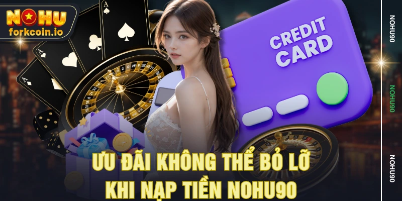 Ưu đãi không thể bỏ lỡ khi nạp tiền NOHU90 Ưu đãi không thể bỏ lỡ khi nạp tiền NOHU90
