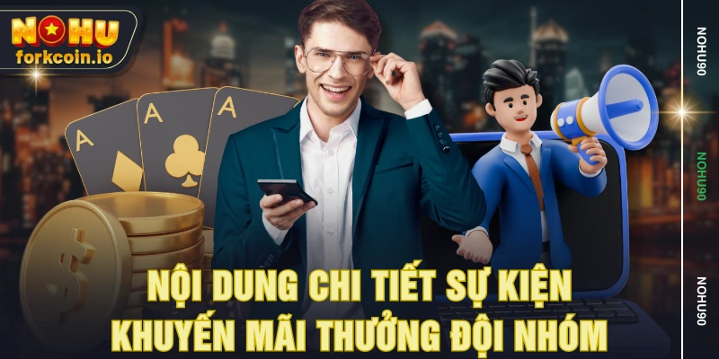 Nội dung chi tiết sự kiện khuyến mãi thưởng đội nhóm Nội dung chi tiết sự kiện khuyến mãi thưởng đội nhóm